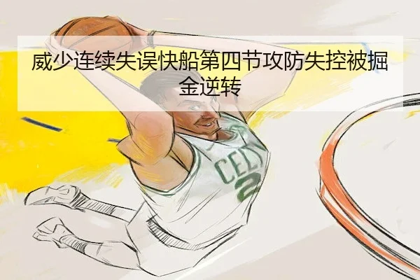 威少连续失误快船第四节攻防失控被掘金逆转（QYGSports）